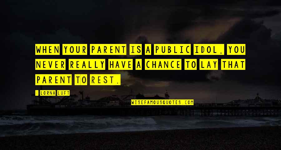 Your Idol Quotes By Lorna Luft: When your parent is a public idol, you Your Idol Quotes By Lorna Luft: When your parent is a public idol, you