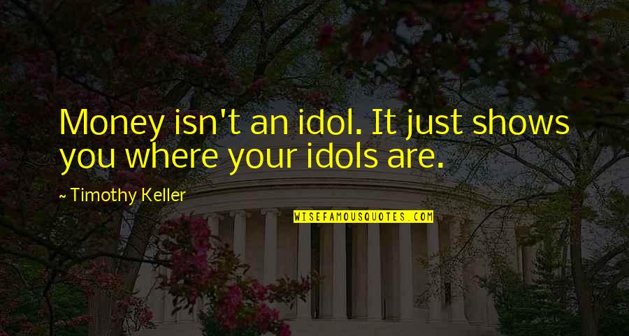 Your Idol Quotes By Timothy Keller: Money isn't an idol. It just shows you Your Idol Quotes By Timothy Keller: Money isn't an idol. It just shows you