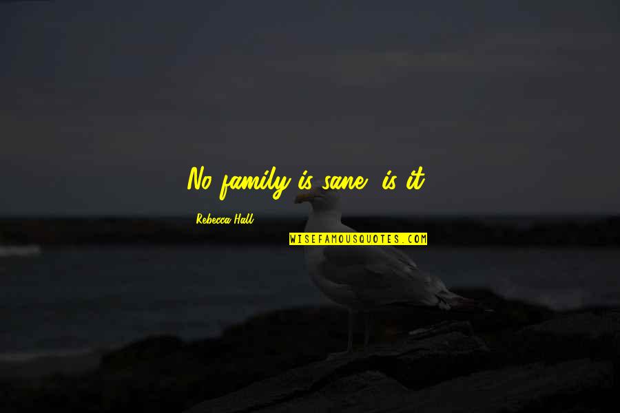 Your Idol Tumblr Quotes By Rebecca Hall: No family is sane, is it?