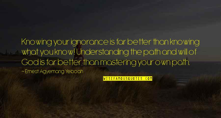 Your Ignorance Quotes By Ernest Agyemang Yeboah: Knowing your ignorance is far better than knowing