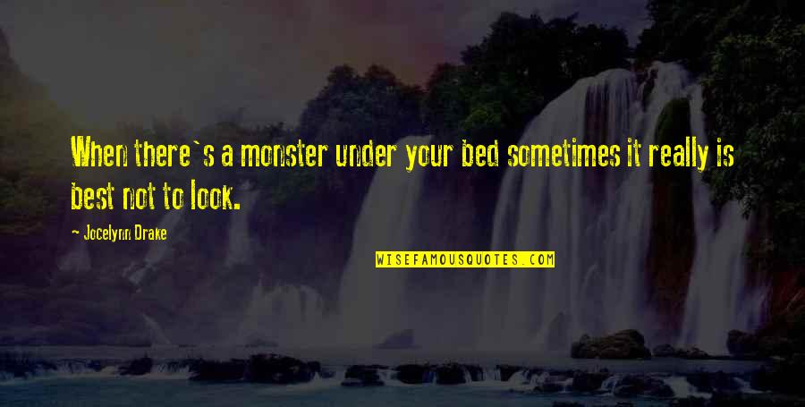 Your Ignorance Quotes By Jocelynn Drake: When there's a monster under your bed sometimes