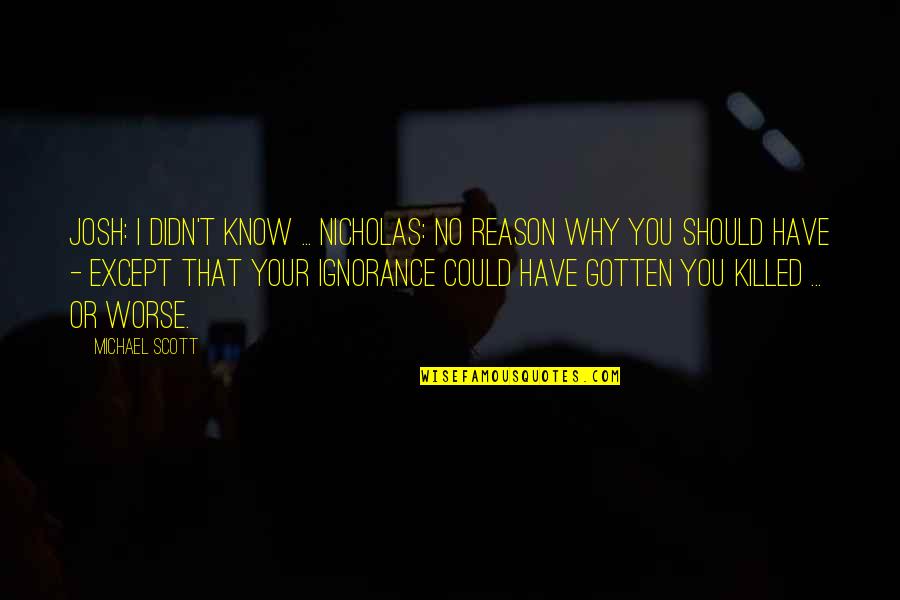 Your Ignorance Quotes By Michael Scott: Josh: I didn't know ... Nicholas: No reason