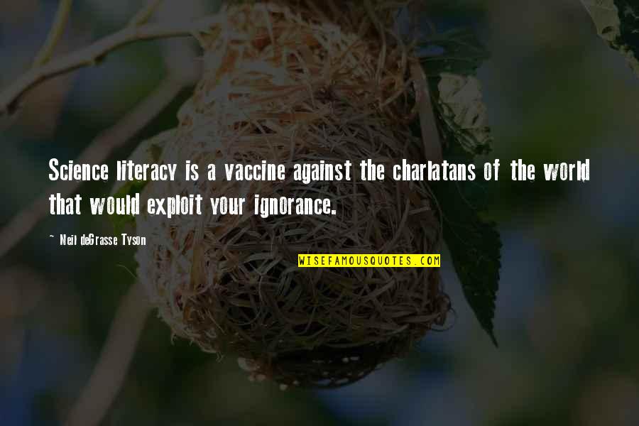 Your Ignorance Quotes By Neil DeGrasse Tyson: Science literacy is a vaccine against the charlatans