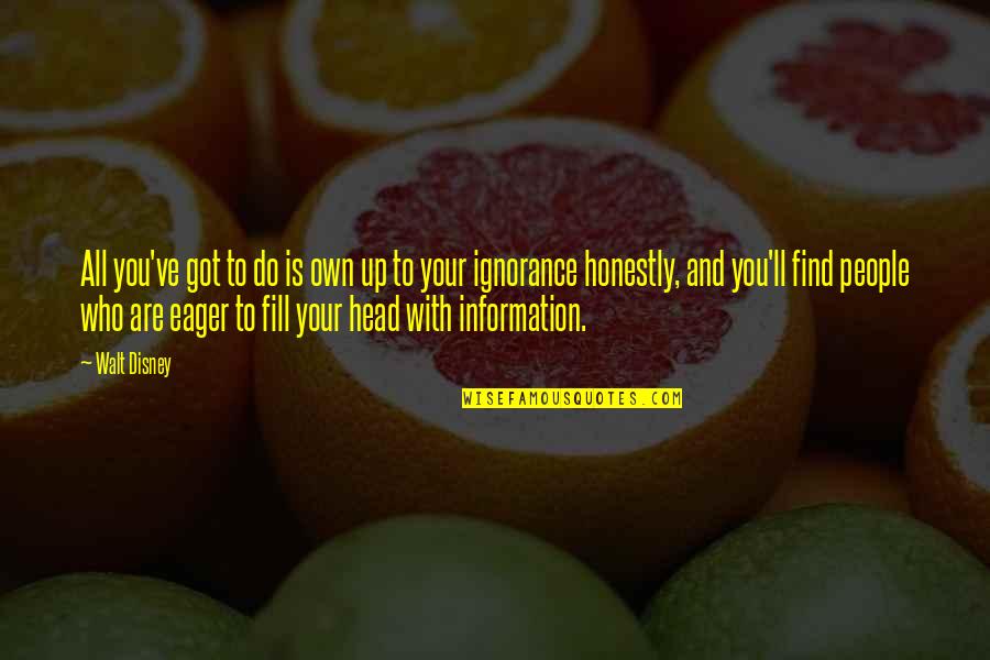 Your Ignorance Quotes By Walt Disney: All you've got to do is own up