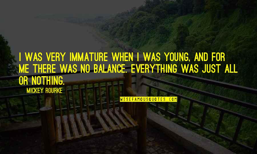 Your Immature Quotes By Mickey Rourke: I was very immature when I was young, Your Immature Quotes By Mickey Rourke: I was very immature when I was young,