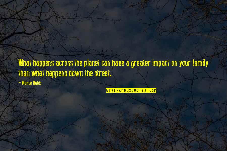 Your Impact Quotes By Marco Rubio: What happens across the planet can have a