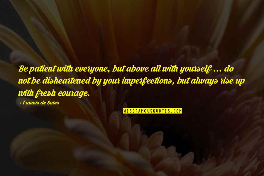 Your Imperfections Quotes By Francis De Sales: Be patient with everyone, but above all with Your Imperfections Quotes By Francis De Sales: Be patient with everyone, but above all with