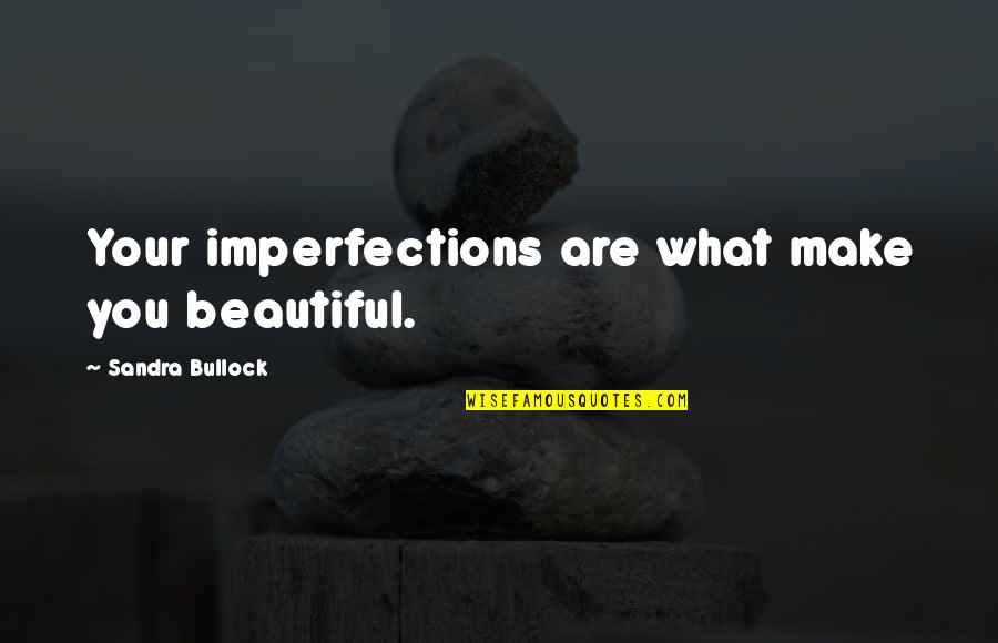 Your Imperfections Quotes By Sandra Bullock: Your imperfections are what make you beautiful. Your Imperfections Quotes By Sandra Bullock: Your imperfections are what make you beautiful.