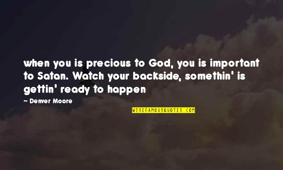 Your Important Quotes By Denver Moore: when you is precious to God, you is