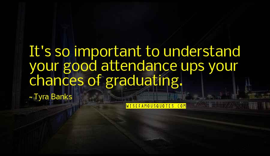 Your Important Quotes By Tyra Banks: It's so important to understand your good attendance