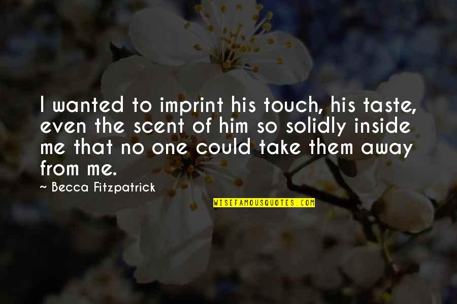 Your Imprint Quotes By Becca Fitzpatrick: I wanted to imprint his touch, his taste,