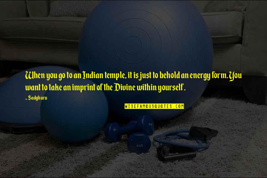 Your Imprint Quotes By Sadghuru: When you go to an Indian temple, it Your Imprint Quotes By Sadghuru: When you go to an Indian temple, it