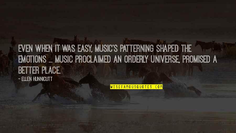Your In A Better Place Quotes By Ellen Hunnicutt: Even when it was easy, music's patterning shaped