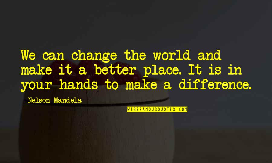 Your In A Better Place Quotes By Nelson Mandela: We can change the world and make it