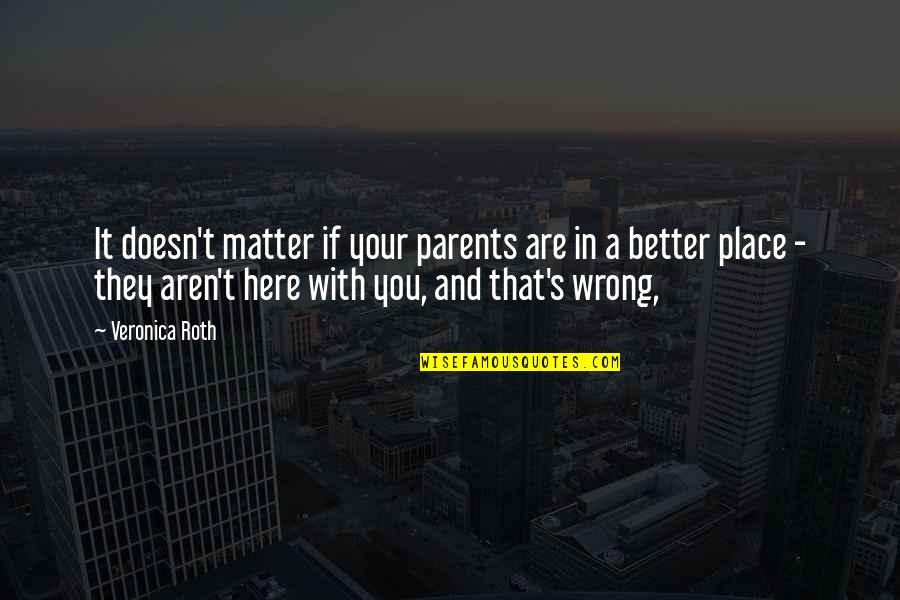 Your In A Better Place Quotes By Veronica Roth: It doesn't matter if your parents are in