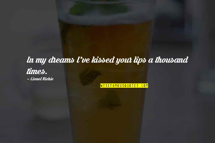 Your In My Dreams Quotes By Lionel Richie: In my dreams I've kissed your lips a