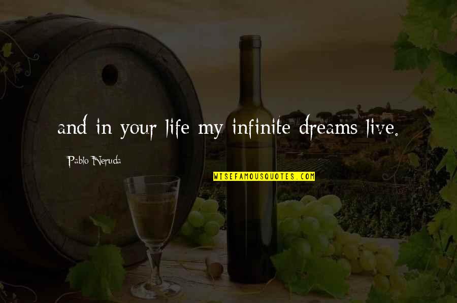 Your In My Dreams Quotes By Pablo Neruda: and in your life my infinite dreams live.