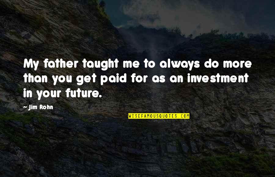 Your In My Future Quotes By Jim Rohn: My father taught me to always do more