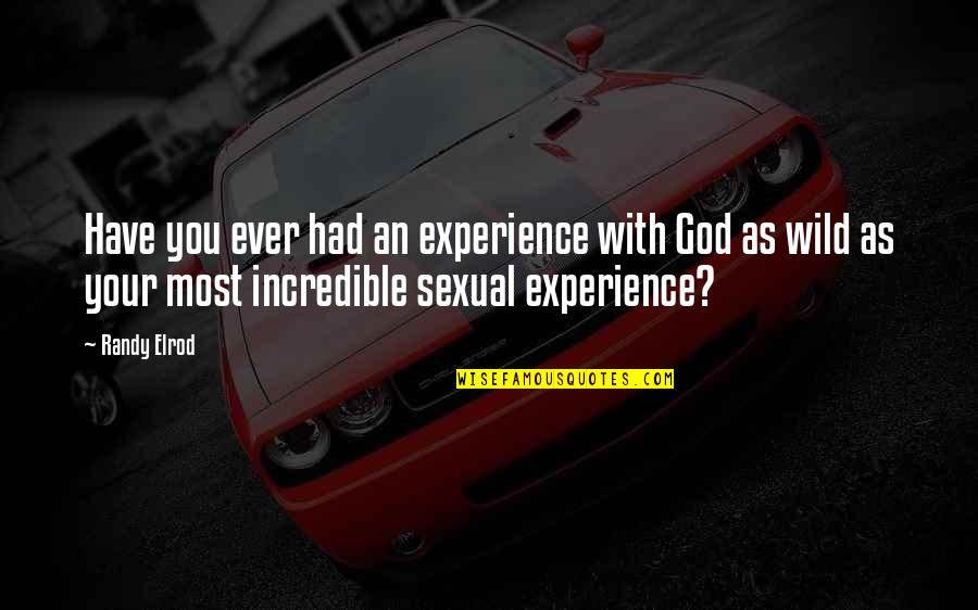 Your Incredible Quotes By Randy Elrod: Have you ever had an experience with God Your Incredible Quotes By Randy Elrod: Have you ever had an experience with God