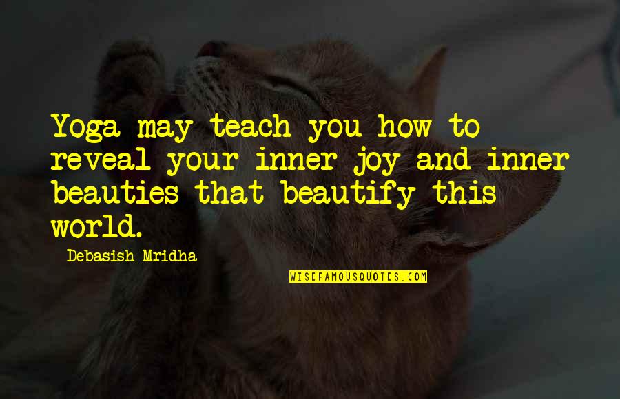 Your Inner Beauty Quotes By Debasish Mridha: Yoga may teach you how to reveal your