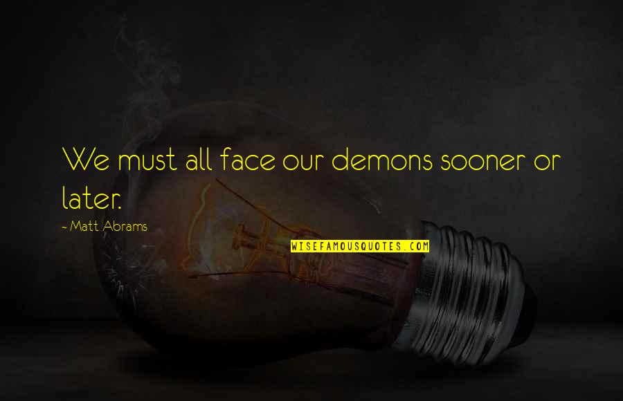 Your Inner Demons Quotes By Matt Abrams: We must all face our demons sooner or
