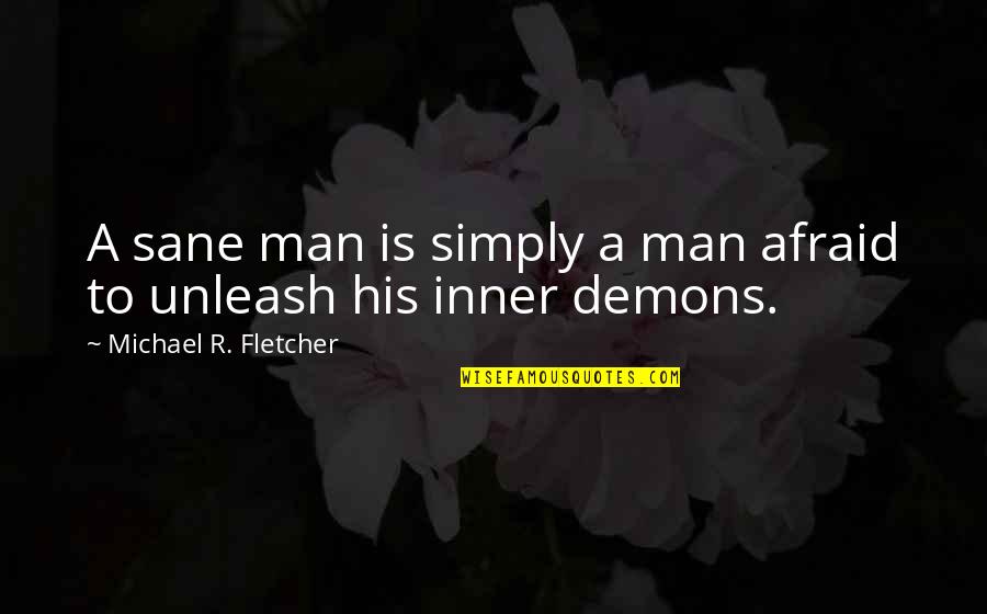 Your Inner Demons Quotes By Michael R. Fletcher: A sane man is simply a man afraid