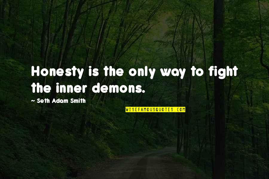 Your Inner Demons Quotes By Seth Adam Smith: Honesty is the only way to fight the