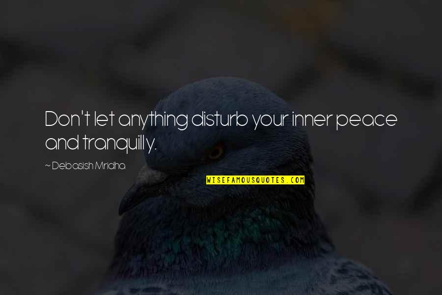 Your Inner Life Quotes By Debasish Mridha: Don't let anything disturb your inner peace and