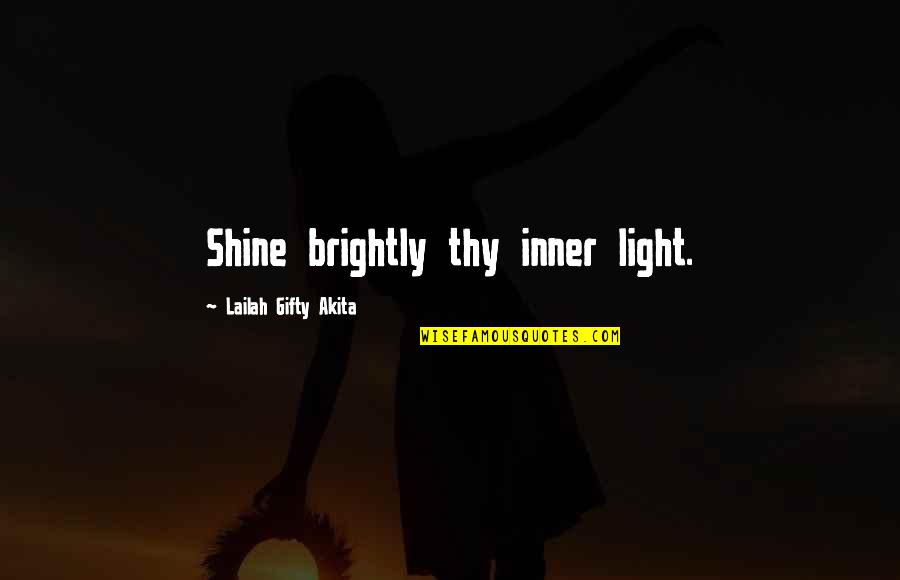 Your Inner Life Quotes By Lailah Gifty Akita: Shine brightly thy inner light.
