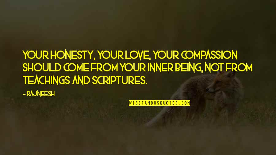 Your Inner Life Quotes By Rajneesh: Your honesty, Your love, Your compassion should come