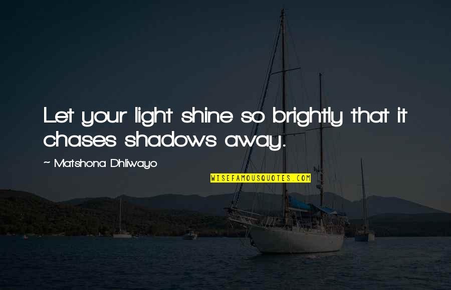 Your Inner Light Quotes By Matshona Dhliwayo: Let your light shine so brightly that it