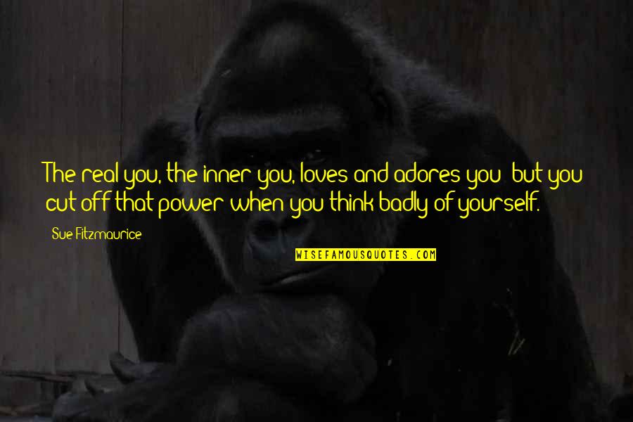 Your Inner Power Quotes By Sue Fitzmaurice: The real you, the inner you, loves and