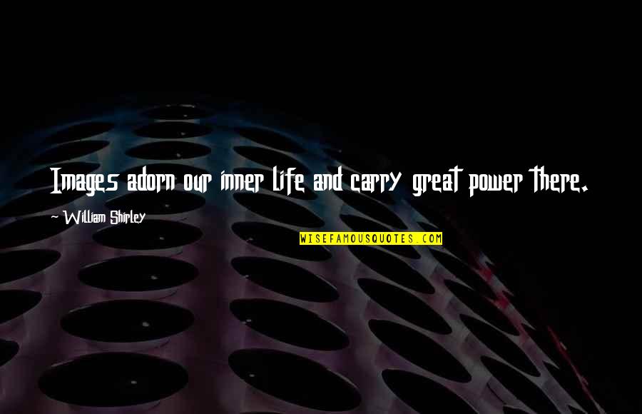 Your Inner Power Quotes By William Shirley: Images adorn our inner life and carry great