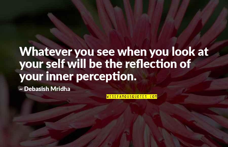 Your Inner Self Quotes By Debasish Mridha: Whatever you see when you look at your