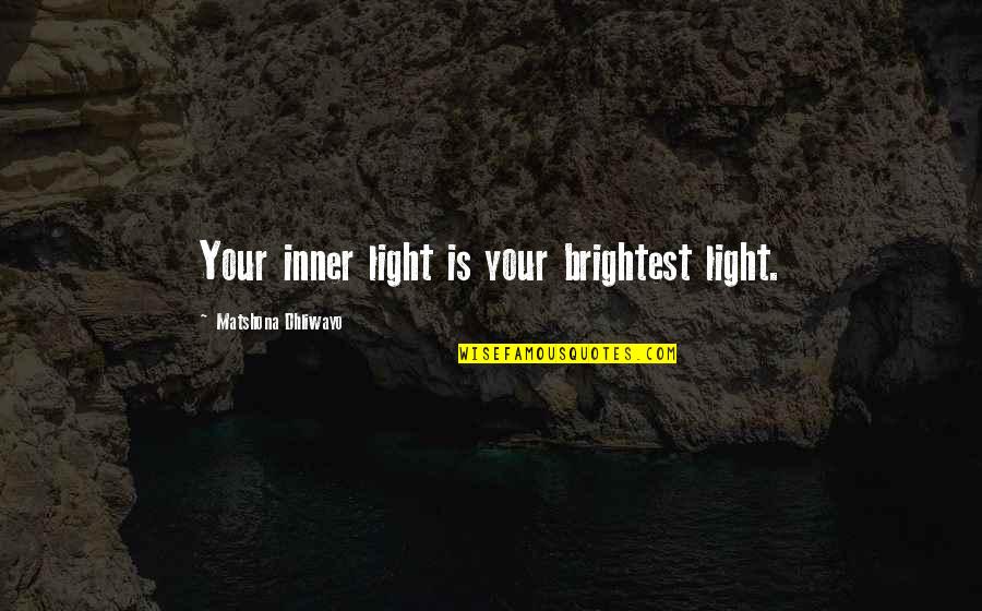 Your Inner Self Quotes By Matshona Dhliwayo: Your inner light is your brightest light.