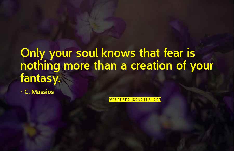Your Inner Soul Quotes By C. Massios: Only your soul knows that fear is nothing