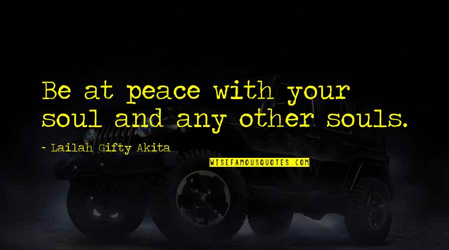 Your Inner Soul Quotes By Lailah Gifty Akita: Be at peace with your soul and any Your Inner Soul Quotes By Lailah Gifty Akita: Be at peace with your soul and any