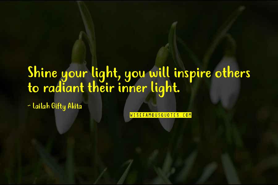 Your Inner Soul Quotes By Lailah Gifty Akita: Shine your light, you will inspire others to Your Inner Soul Quotes By Lailah Gifty Akita: Shine your light, you will inspire others to
