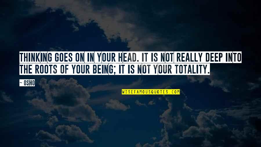 Your Inner Soul Quotes By Osho: Thinking goes on in your head. It is Your Inner Soul Quotes By Osho: Thinking goes on in your head. It is