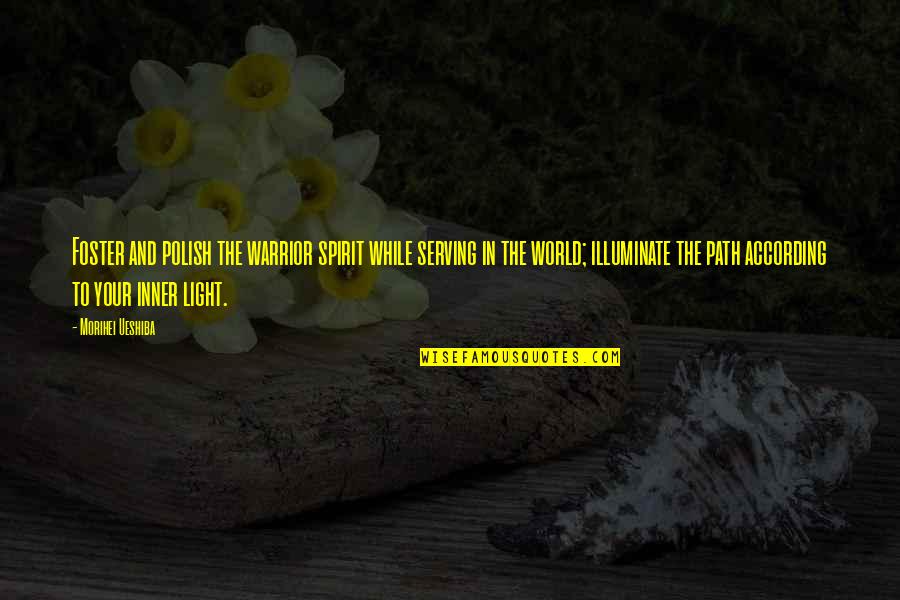 Your Inner Spirit Quotes By Morihei Ueshiba: Foster and polish the warrior spirit while serving