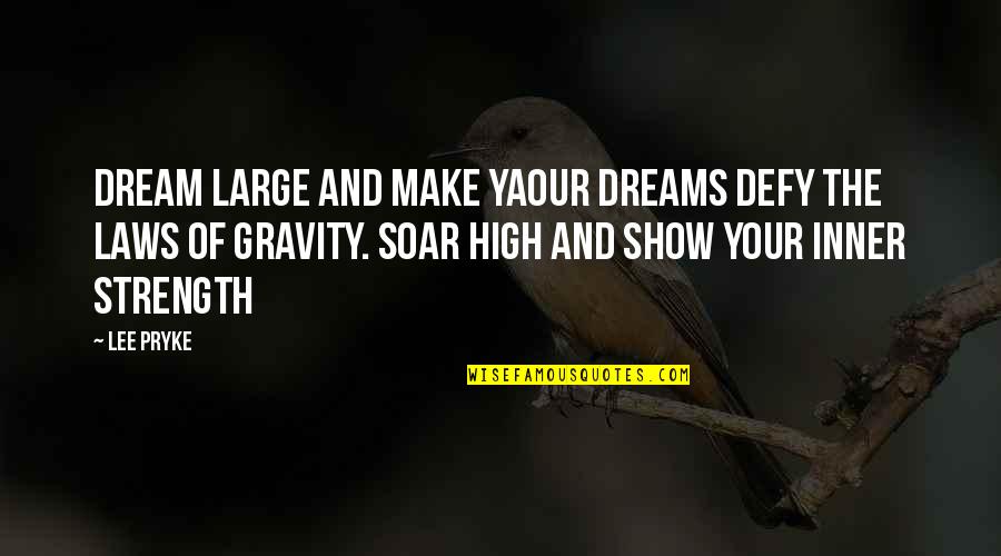 Your Inner Strength Quotes By Lee Pryke: Dream large and make yaour dreams defy the