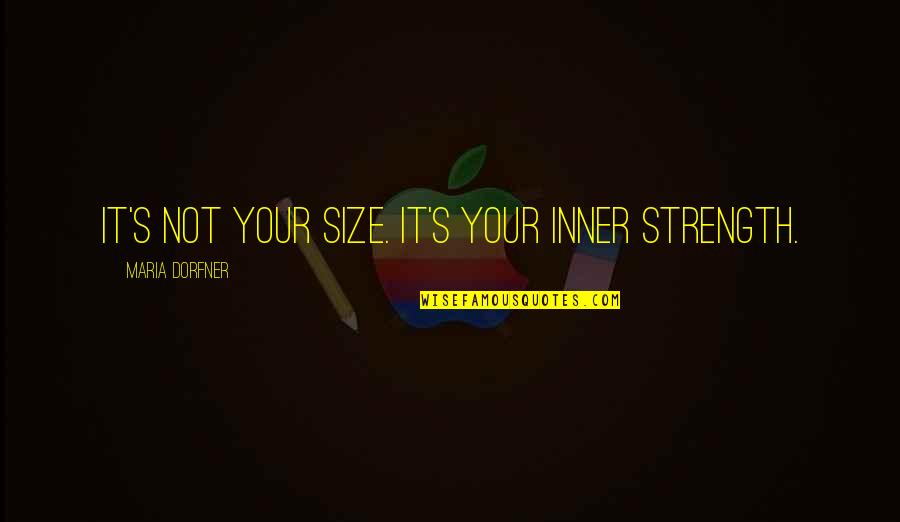Your Inner Strength Quotes By Maria Dorfner: It's not your size. It's your inner strength.