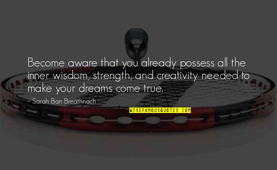 Your Inner Strength Quotes By Sarah Ban Breathnach: Become aware that you already possess all the