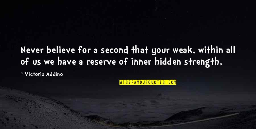 Your Inner Strength Quotes By Victoria Addino: Never believe for a second that your weak,