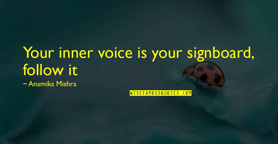 Your Inner Voice Quotes By Anamika Mishra: Your inner voice is your signboard, follow it