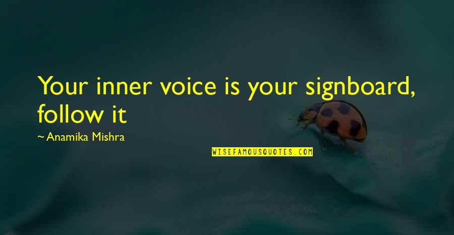 Your Inner Voice Quotes By Anamika Mishra: Your inner voice is your signboard, follow it Your Inner Voice Quotes By Anamika Mishra: Your inner voice is your signboard, follow it