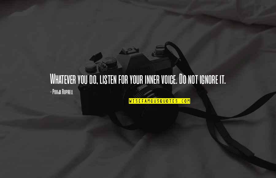 Your Inner Voice Quotes By Pooja Ruprell: Whatever you do, listen for your inner voice. Your Inner Voice Quotes By Pooja Ruprell: Whatever you do, listen for your inner voice.