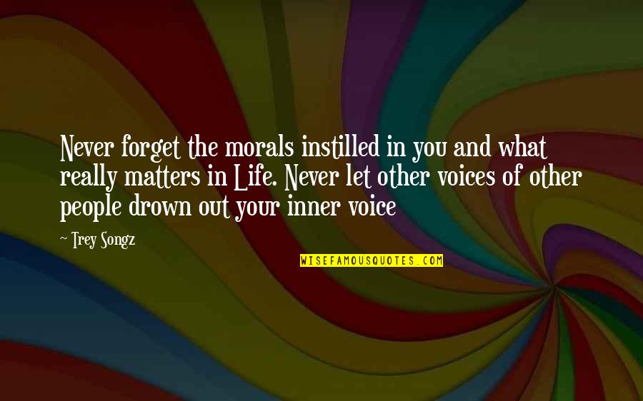 Your Inner Voice Quotes By Trey Songz: Never forget the morals instilled in you and