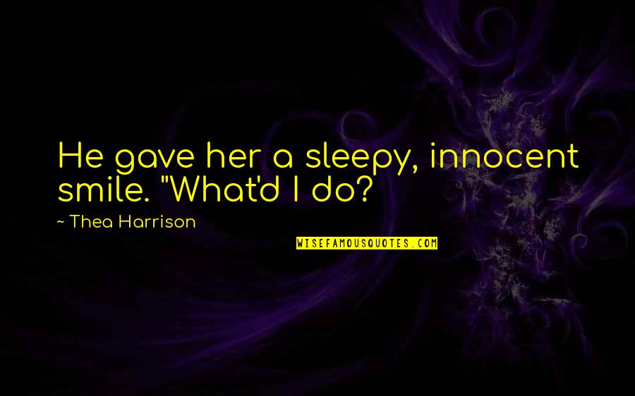 Your Innocent Smile Quotes By Thea Harrison: He gave her a sleepy, innocent smile. "What'd