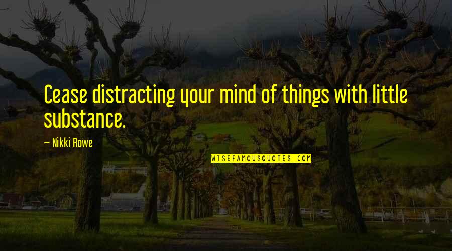 Your Insight Quotes By Nikki Rowe: Cease distracting your mind of things with little